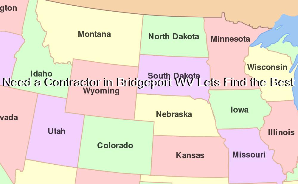 Need a Contractor in Bridgeport WV Lets Find the Best